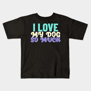 I love my dog so much Kids T-Shirt